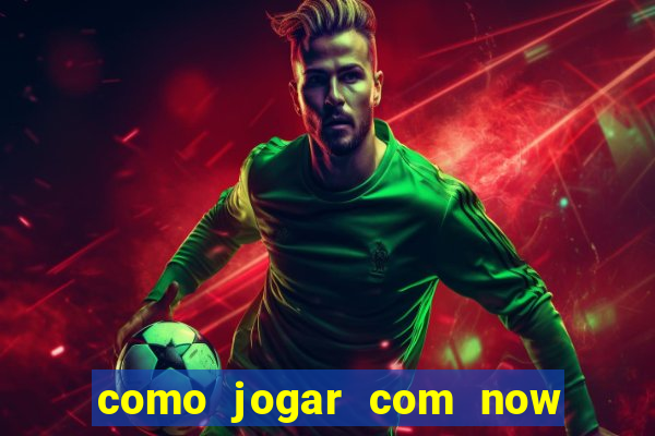 como jogar com now no big win